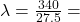 \lambda = \frac {340}{27.5} = 