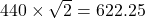  440 \times \sqrt{2} = 622.25 