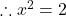  \therefore x^2 = 2