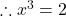  \therefore x^3 = 2