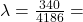 \lambda = \frac {340}{4186} = 