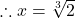  \therefore x = \sqrt[3]{2}