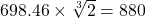 698.46 \times \sqrt[3]{2} = 880